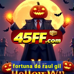 fortuna do raul gil